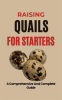 Raising_Quails_For_Starters__A_Comprehensive_And_Complete_Guide
