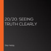 20_20__Seeing_Truth_Clearly