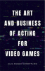 The_Art_and_Business_of_Acting_for_Video_Games