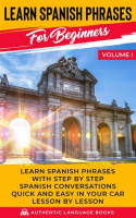 Learn_Spanish_Phrases_for_Beginners__Volume_I__Learn_Spanish_Phrases_with_Step_by_Step_Spanish_Con