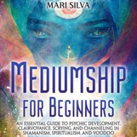 Mediumship_for_Beginners__An_Essential_Guide_to_Psychic_Development__Clairvoyance__Scrying__and_C