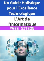 L_Art_de_l_Informatique__Un_Guide_Holistique_pour_l_Excellence_Technologique