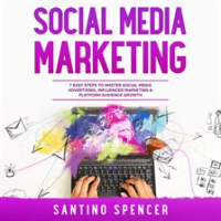 Social_Media_Marketing__7_Easy_Steps_to_Master_Social_Media_Advertising__Influencer_Marketing___Plat
