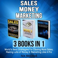Sales__Money__Marketing__3_Books_in_1__World_s_Best_Strategies_For_Closing_More_Sales__Making_Lo