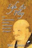 Life_as_Play__Live_Compassionately__Intuitively__Spontaneously__and_Miracles_Will_Happen_
