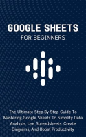 Google_Sheets_for_Beginners__The_Ultimate_Step-By-Step_Guide_to_Mastering_Google_Sheets_to_Simplify