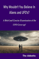 Why_Wouldn_t_You_Believe_In_Aliens_and_UFO_s__-_A_Brief_and_Concise_Examination_of_the_UFO_Cover-up_