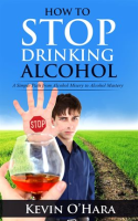 How_to_Stop_Drinking_Alcohol__A_Simple_Path_From_Alcohol_Misery_to_Alcohol_Mastery