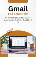 Gmail_for_Beginners__The_Complete_Step-By-Step_Guide_to_Understanding_and_Using_Gmail_Like_a_Pro