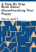 A_step_by_step_book_about_housebreaking_your_puppy