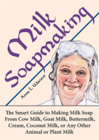 Milk_Soapmaking__The_Smart_Guide_to_Making_Milk_Soap_From_Cow_Milk__Goat_Milk__Buttermilk__Cream__Co