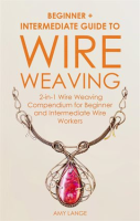 Wire_Weaving__Beginner___Intermediate_Guide_to_Wire_Weaving__2-in-1_Wire_Weaving_Compendium_for_B