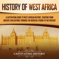 History_of_West_Africa__A_Captivating_Guide_to_West_African_History__Starting_From_Ancient_Civiliat