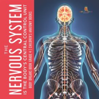 The_Nervous_System_Is_the_Body_s_Central_Control_Unit_Body_Organs_Book_Grade_4_Children_s_Anato