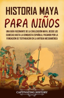 Historia_maya_para_ni__os__Una_gu__a_fascinante_de_la_civilizaci__n_maya__desde_los_olmecas_hasta_la_co