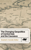 The_Changing_Geopolitics_of_Central_Asia_and_the_Caucasus