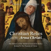 Christian_Relics_and_the_Arma_Christi__The_History_of_the_Medieval_Search_for_Relics_Related_to_t